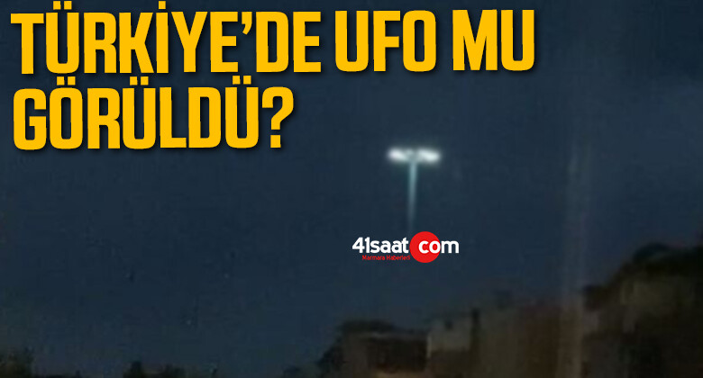 Türkiye’de ‘Ufo’ görüldü iddiası