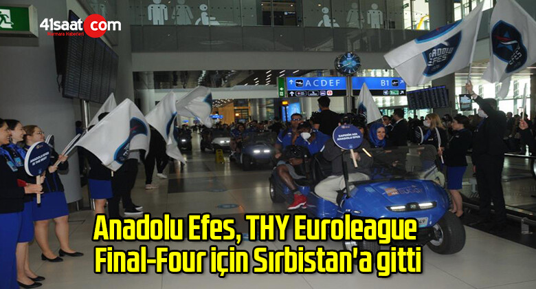 Anadolu Efes, THY Euroleague Final-Four için Sırbistan’a gitti
