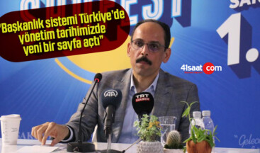 Cumhurbaşkanlığı Sözcüsü Kalın: “Başkanlık sistemi Türkiye’de yönetim tarihimizde yeni bir sayfa açtı”