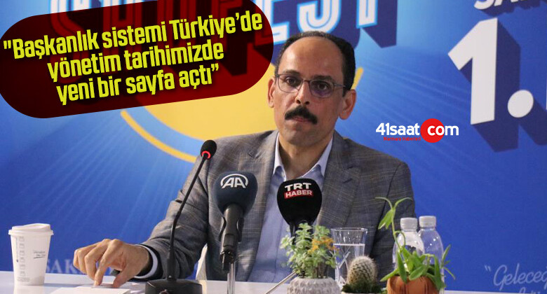 Cumhurbaşkanlığı Sözcüsü Kalın: “Başkanlık sistemi Türkiye’de yönetim tarihimizde yeni bir sayfa açtı”