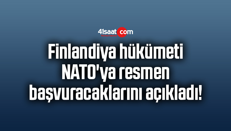 Finlandiya hükümeti NATO’ya resmen başvuracaklarını açıkladı!