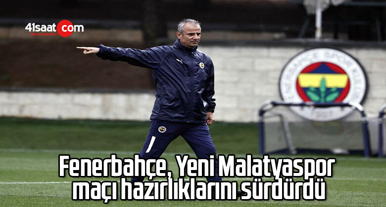 Fenerbahçe, Yeni Malatyaspor maçı hazırlıklarını sürdürdü