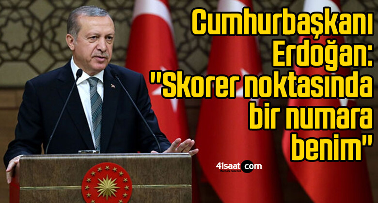 Cumhurbaşkanı Erdoğan: “Skorer noktasında bir numara benim”
