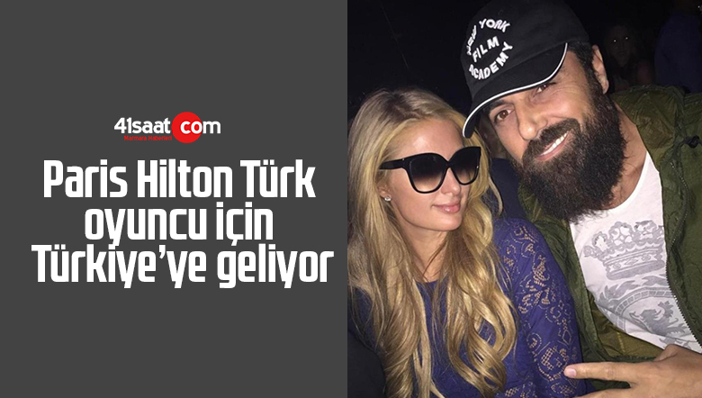 Paris Hilton Türk oyuncu için Türkiye’ye geliyor