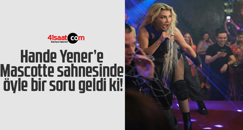 Hande Yener’e Mascotte sahnesinde öyle bir soru geldi ki!