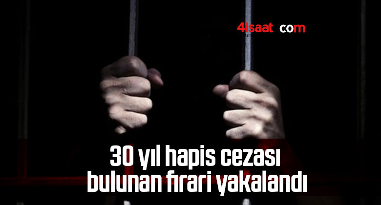 30 yıl hapis cezası bulunan firari yakalandı