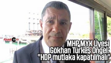MHP MYK Üyesi Gökhan Türkeş Öngel: “HDP mutlaka kapatılmalı”