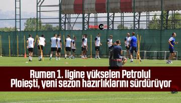 Rumen 1. ligine yükselen Petrolul Ploieşti, yeni sezon hazırlıklarını sürdürüyor