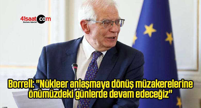 Borrell: “Nükleer anlaşmaya dönüş müzakerelerine önümüzdeki günlerde devam edeceğiz”