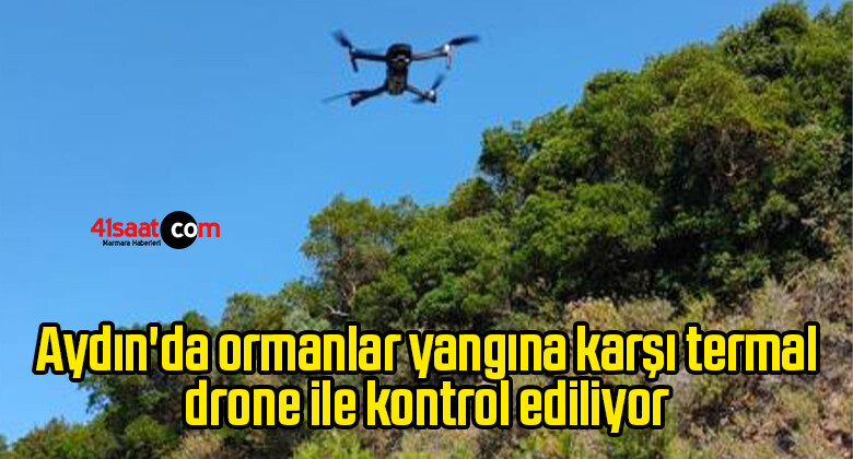 Aydın’da ormanlar yangına karşı termal drone ile kontrol ediliyor