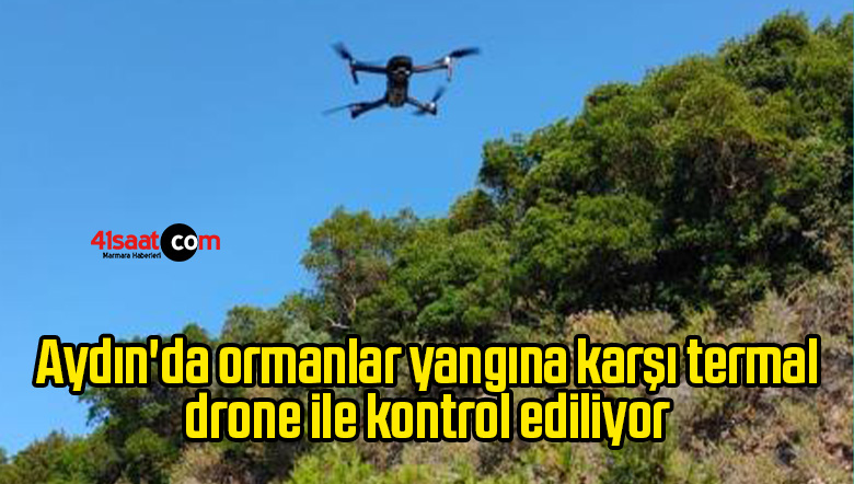Aydın’da ormanlar yangına karşı termal drone ile kontrol ediliyor
