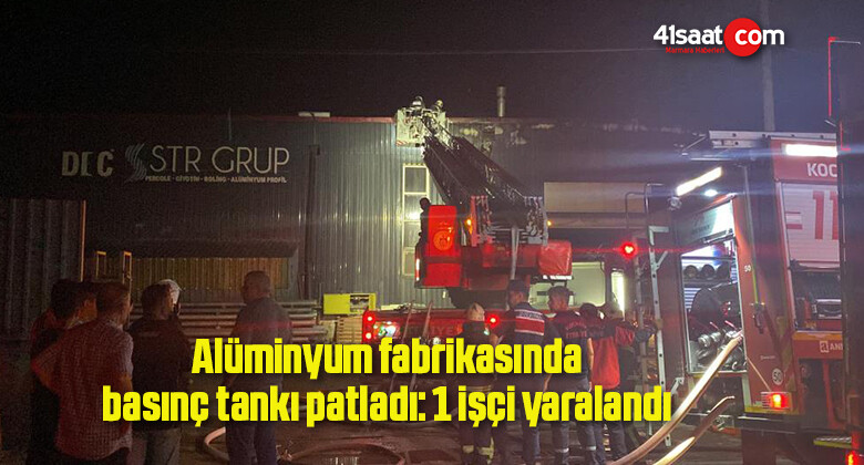 Alüminyum fabrikasında basınç tankı patladı: 1 işçi yaralandı