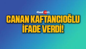 Canan Kaftancıoğlu ifade verdi!