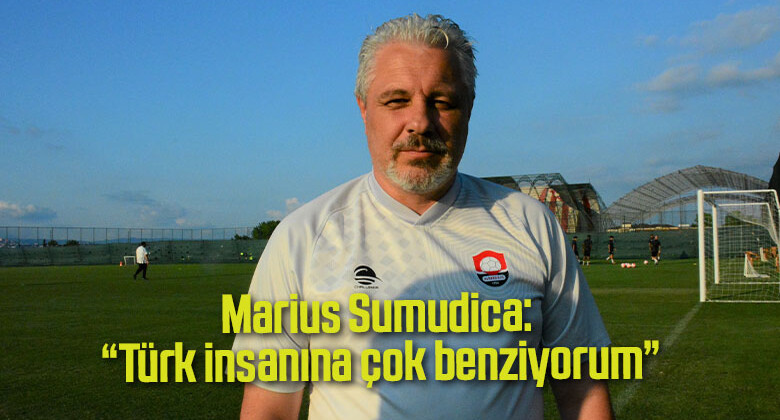 Marius Sumudica: “Türk insanına çok benziyorum”