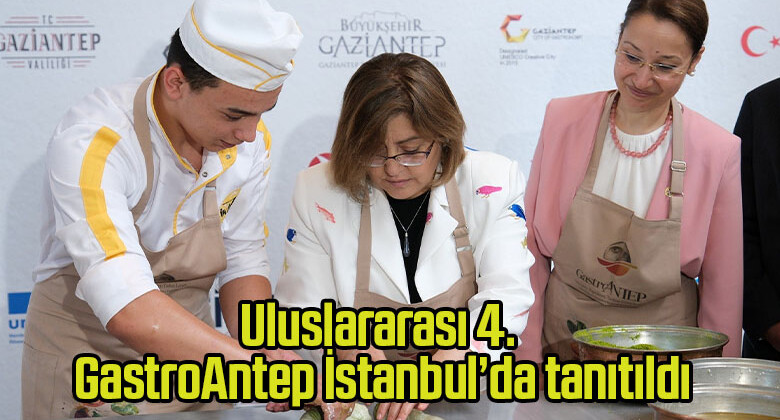 Uluslararası 4. GastroAntep İstanbul’da tanıtıldı