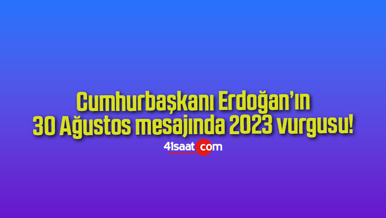 Cumhurbaşkanı Erdoğan’ın 30 Ağustos mesajında 2023 vurgusu!