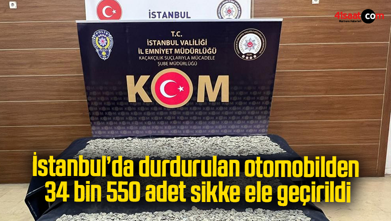 İstanbul’da durdurulan otomobilden 34 bin 550 adet sikke ele geçirildi