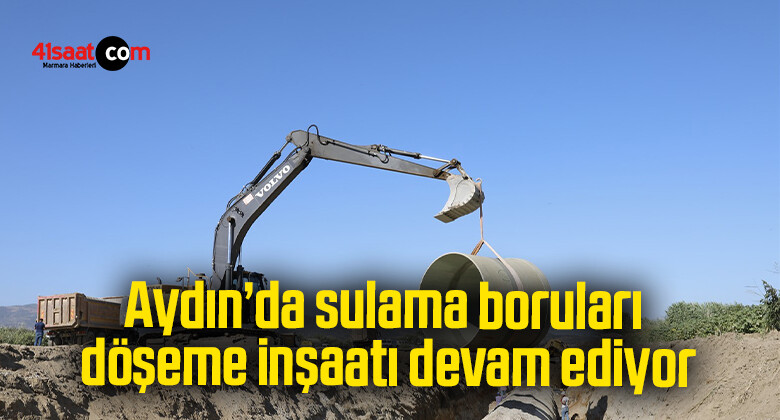 Aydın’da sulama boruları döşeme inşaatı devam ediyor