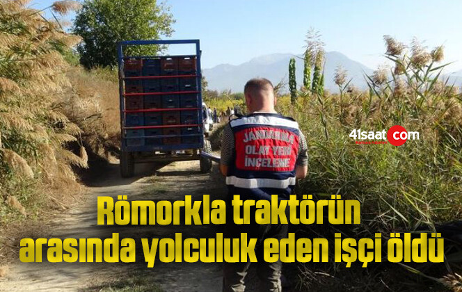Römorkla traktörün arasında yolculuk eden işçi öldü