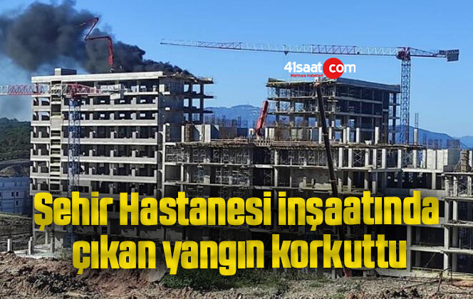 Şehir Hastanesi inşaatında çıkan yangın korkuttu
