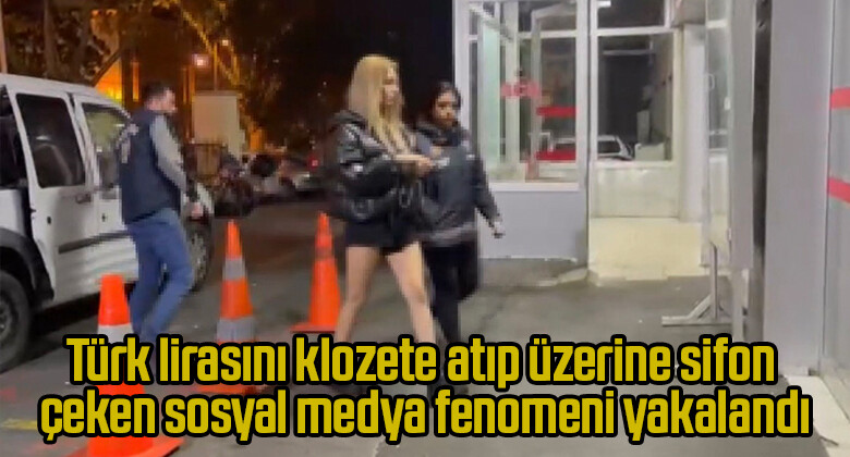 Türk lirasını klozete atıp üzerine sifon çeken sosyal medya fenomeni yakalandı