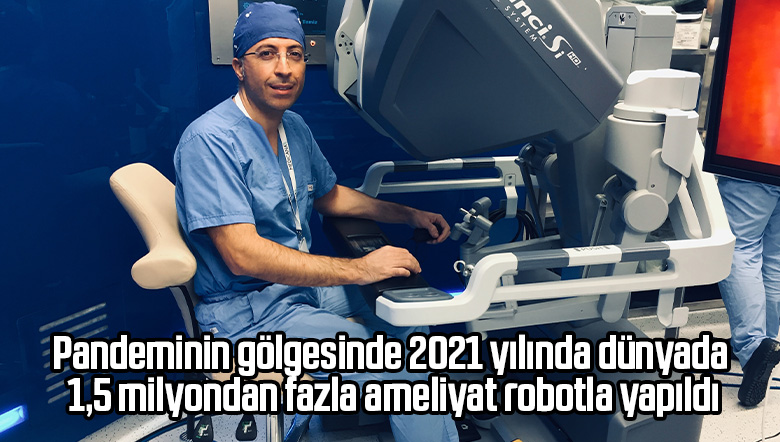 Pandeminin gölgesinde 2021 yılında dünyada 1,5 milyondan fazla ameliyat robotla yapıldı
