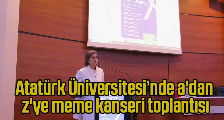 Atatürk Üniversitesi’nde a’dan z’ye meme kanseri toplantısı
