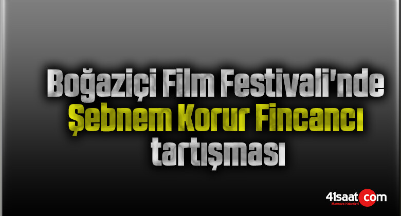Boğaziçi Film Festivali’nde Şebnem Korur Fincancı tartışması