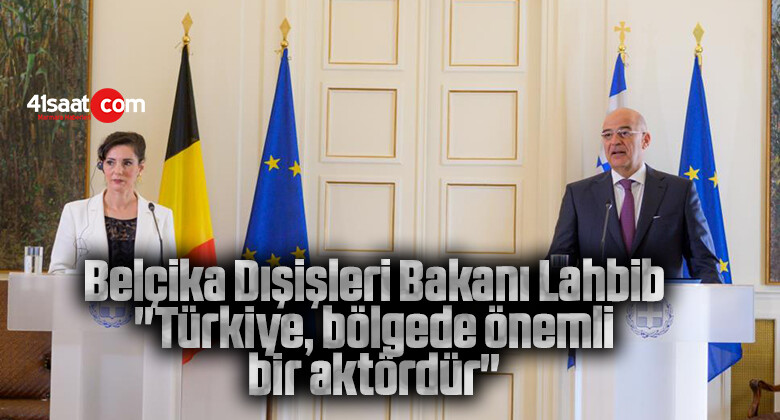 Belçika Dışişleri Bakanı Lahbib: “Türkiye, bölgede önemli bir aktördür”