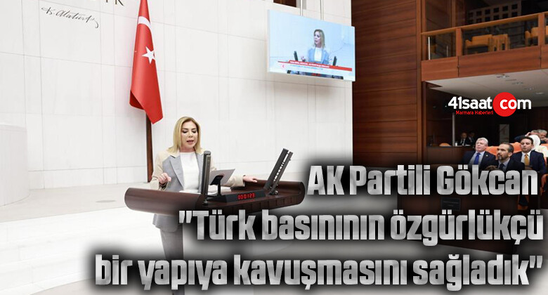 AK Partili Gökcan: “Türk basınının özgürlükçü bir yapıya kavuşmasını sağladık”
