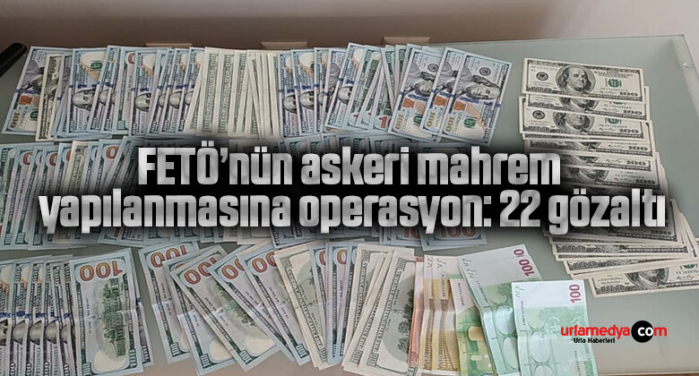 FETÖ’nün askeri mahrem yapılanmasına operasyon: 22 gözaltı