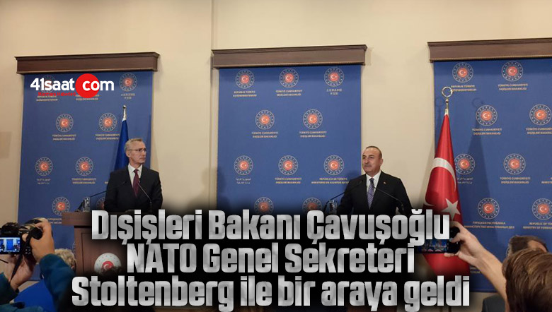 Dışişleri Bakanı Çavuşoğlu NATO Genel Sekreteri Stoltenberg ile bir araya geldi