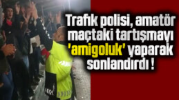 Trafik polisi, amatör maçtaki tartışmayı ‘amigoluk’ yaparak sonlandırdı