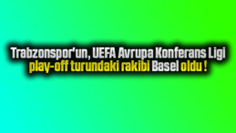 Trabzonspor’un, UEFA Avrupa Konferans Ligi play-off turundaki rakibi Basel oldu.