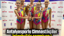 Antalyasporlu Cimnastikçiler İstanbul’da şampiyon