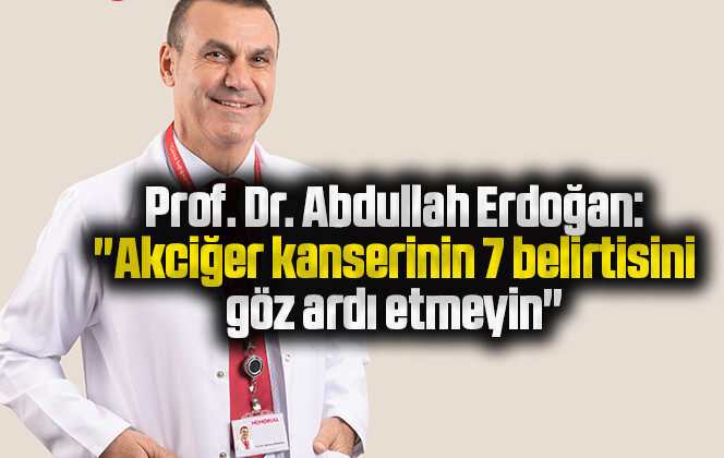 Prof. Dr. Abdullah Erdoğan: “Akciğer kanserinin 7 belirtisini göz ardı etmeyin”