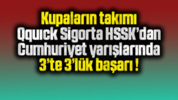 Kupaların takımı Qquıck Sigorta HSSK’dan Cumhuriyet yarışlarında 3’te 3’lük başarı!