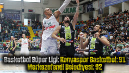 Basketbol Süper Ligi: Konyaspor Basketbol: 91 – Merkezefendi Belediyesi: 92