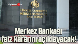 Merkez Bankası faiz kararını açıklayacak!