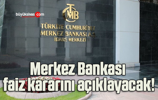 Merkez Bankası faiz kararını açıklayacak!