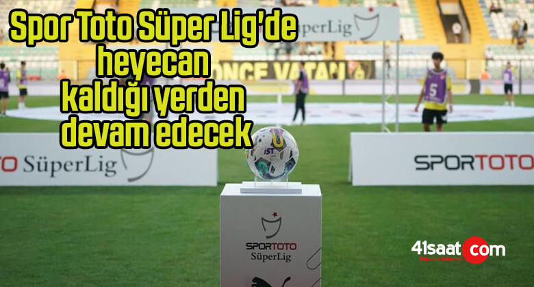 Spor Toto Süper Lig’de heyecan kaldığı yerden devam edecek