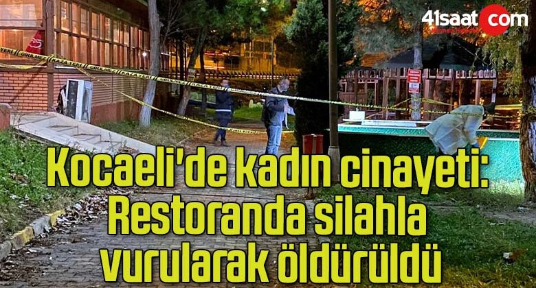 Kocaeli’de kadın cinayeti: Restoranda silahla vurularak öldürüldü