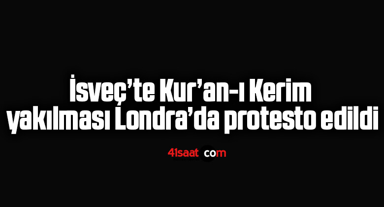 İsveç’te Kur’an-ı Kerim yakılması Londra’da protesto edildi