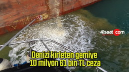 Denizi kirleten gemiye 10 milyon 61 bin TL ceza