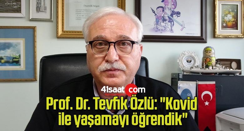 Prof. Dr. Tevfik Özlü: “Kovid ile yaşamayı öğrendik”