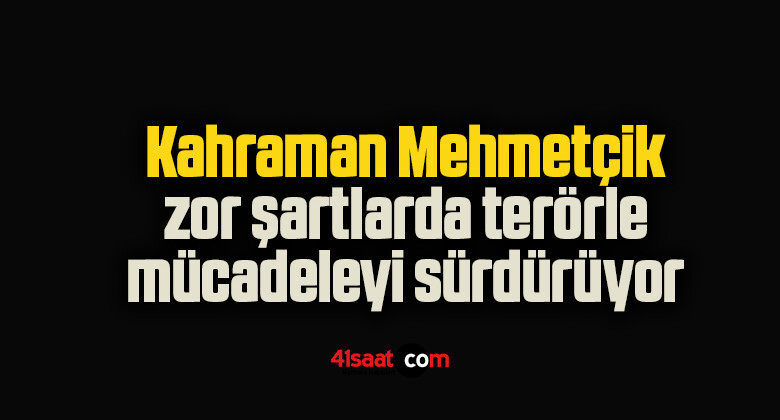 Kahraman Mehmetçik zor şartlarda terörle mücadeleyi sürdürüyor
