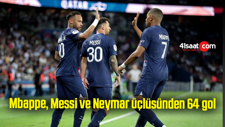 Mbappe, Messi ve Neymar üçlüsünden 64 gol
