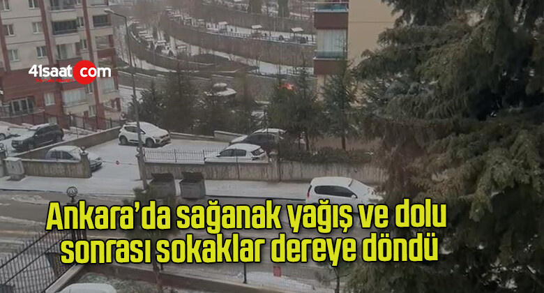 Ankara’da sağanak yağış ve dolu sonrası sokaklar dereye döndü