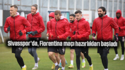 Sivasspor’da, Fiorentina maçı hazırlıkları başladı