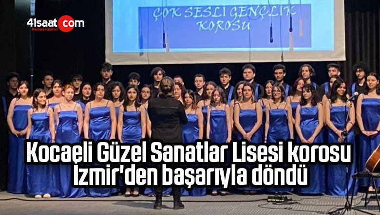 Kocaeli Güzel Sanatlar Lisesi korosu İzmir’den başarıyla döndü